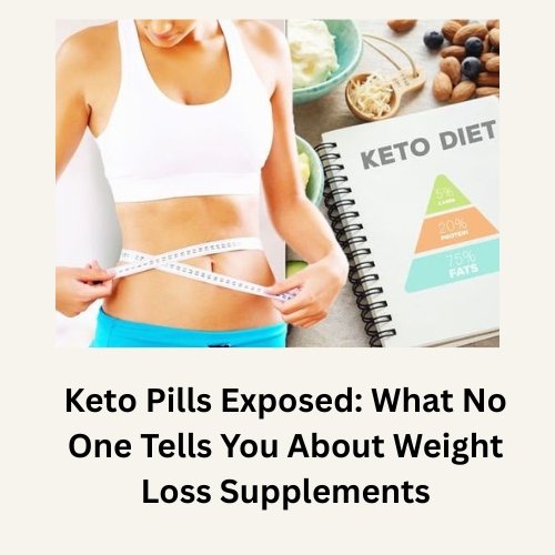 Keto Pills Exposed: What No One Tells You About Weight Loss Supplements